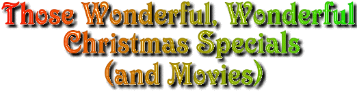 Those Wonderful, Wonderful Christmas Specials (and Movies)